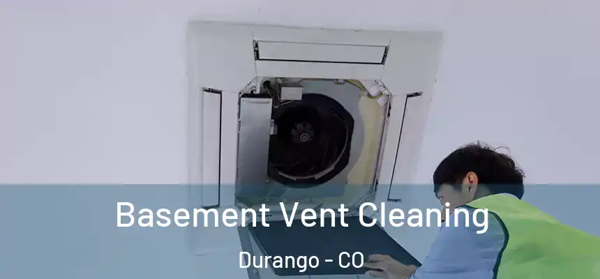  Basement Vent Cleaning Durango - CO