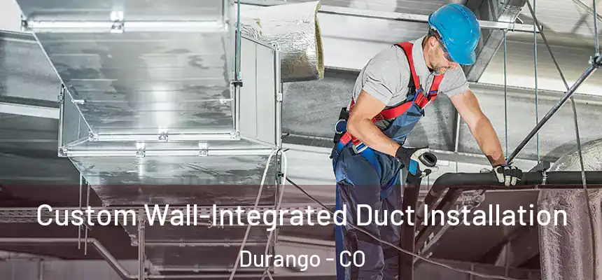  Custom Wall-Integrated Duct Installation Durango - CO