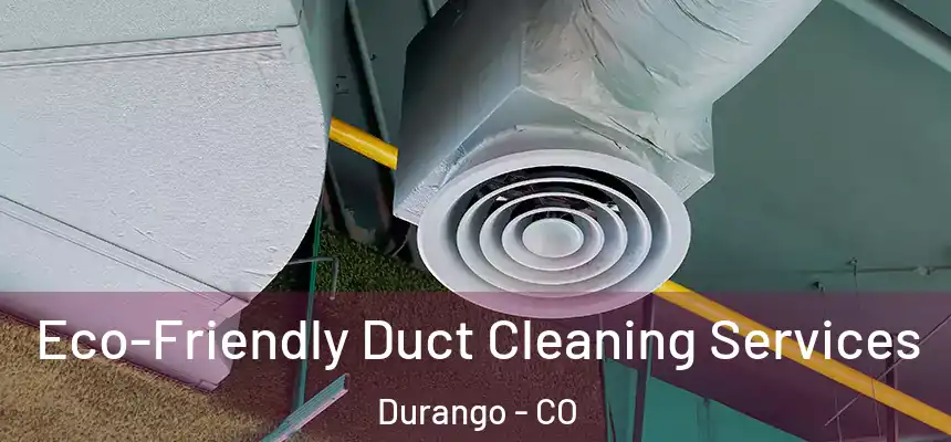  Eco-Friendly Duct Cleaning Services Durango - CO