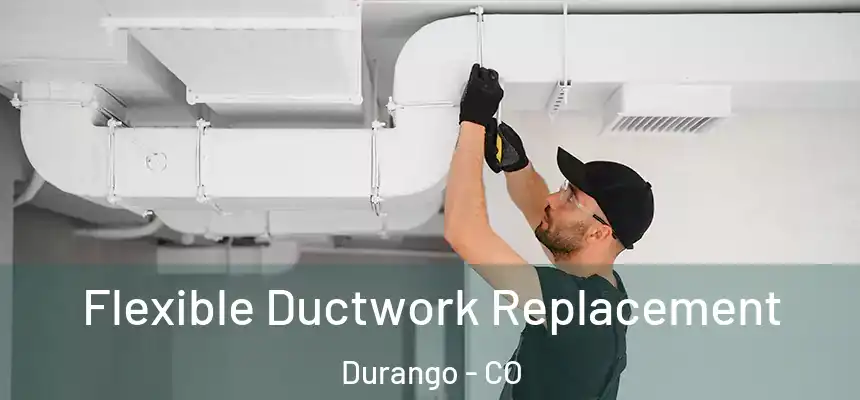  Flexible Ductwork Replacement Durango - CO