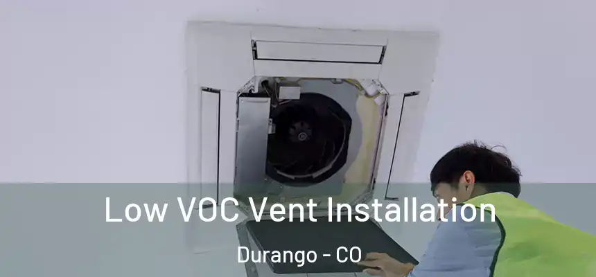  Low VOC Vent Installation Durango - CO