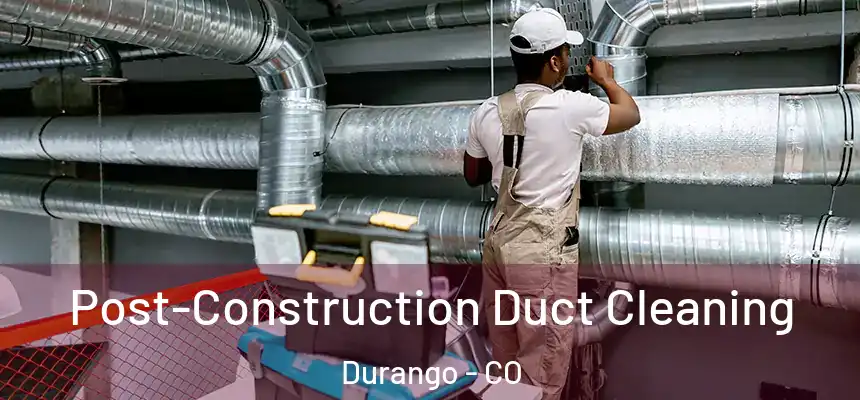  Post-Construction Duct Cleaning Durango - CO