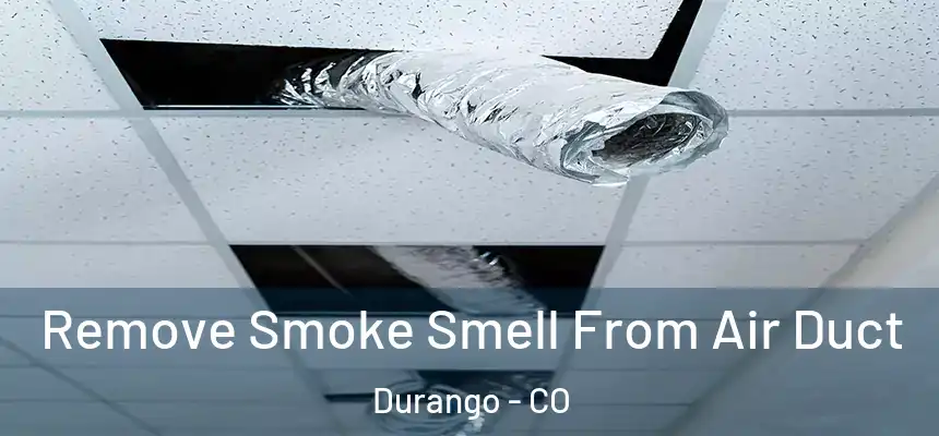  Remove Smoke Smell From Air Duct Durango - CO