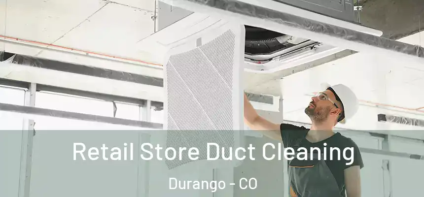  Retail Store Duct Cleaning Durango - CO