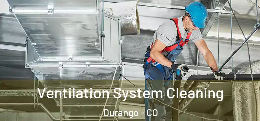  Ventilation System Cleaning Durango - CO