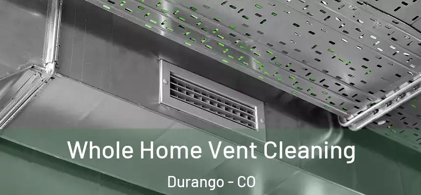  Whole Home Vent Cleaning Durango - CO